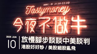放慢腳步談談中美談判/港股好好炒/美股細股亂飛 港股美股財經直播 | 晚間吹水談歡 | 今夜不做牛 2025-06-10
