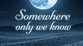 Somewhere only we know song lyrics 