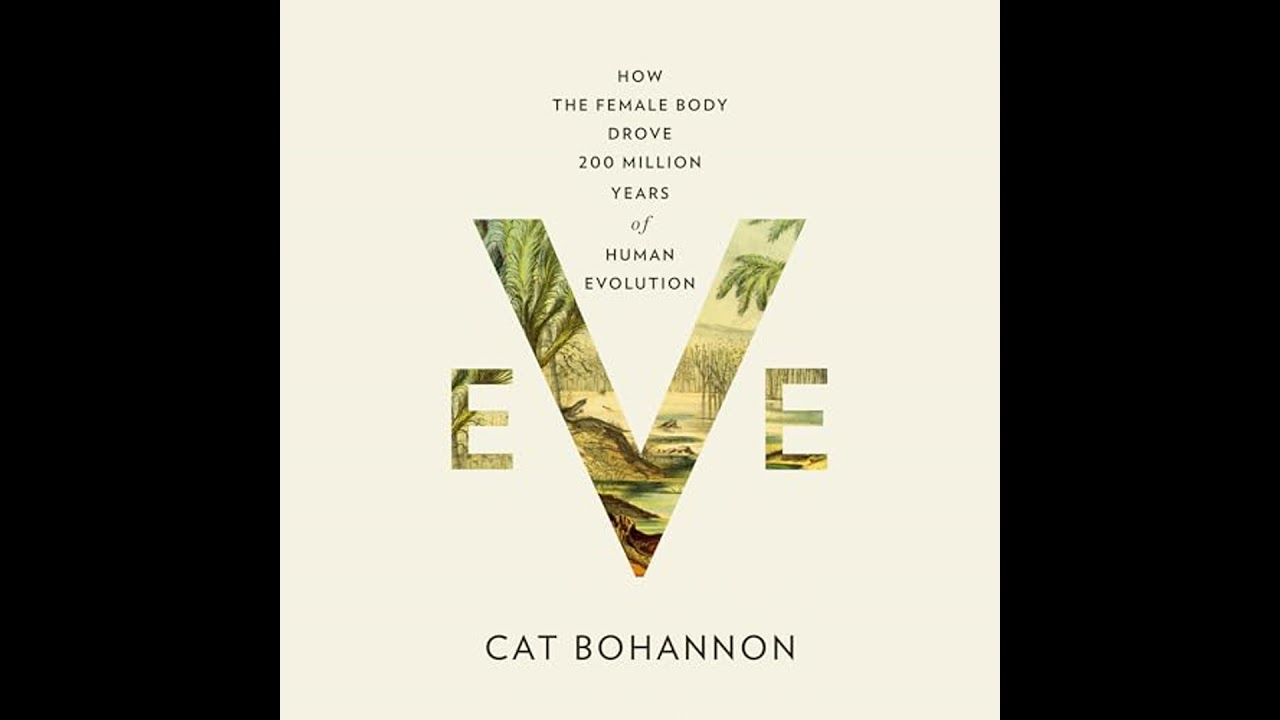 Eve: How the Female Body Drove 200 Million Years of Human Evolution by Cat Bohannon | Full Audiobook