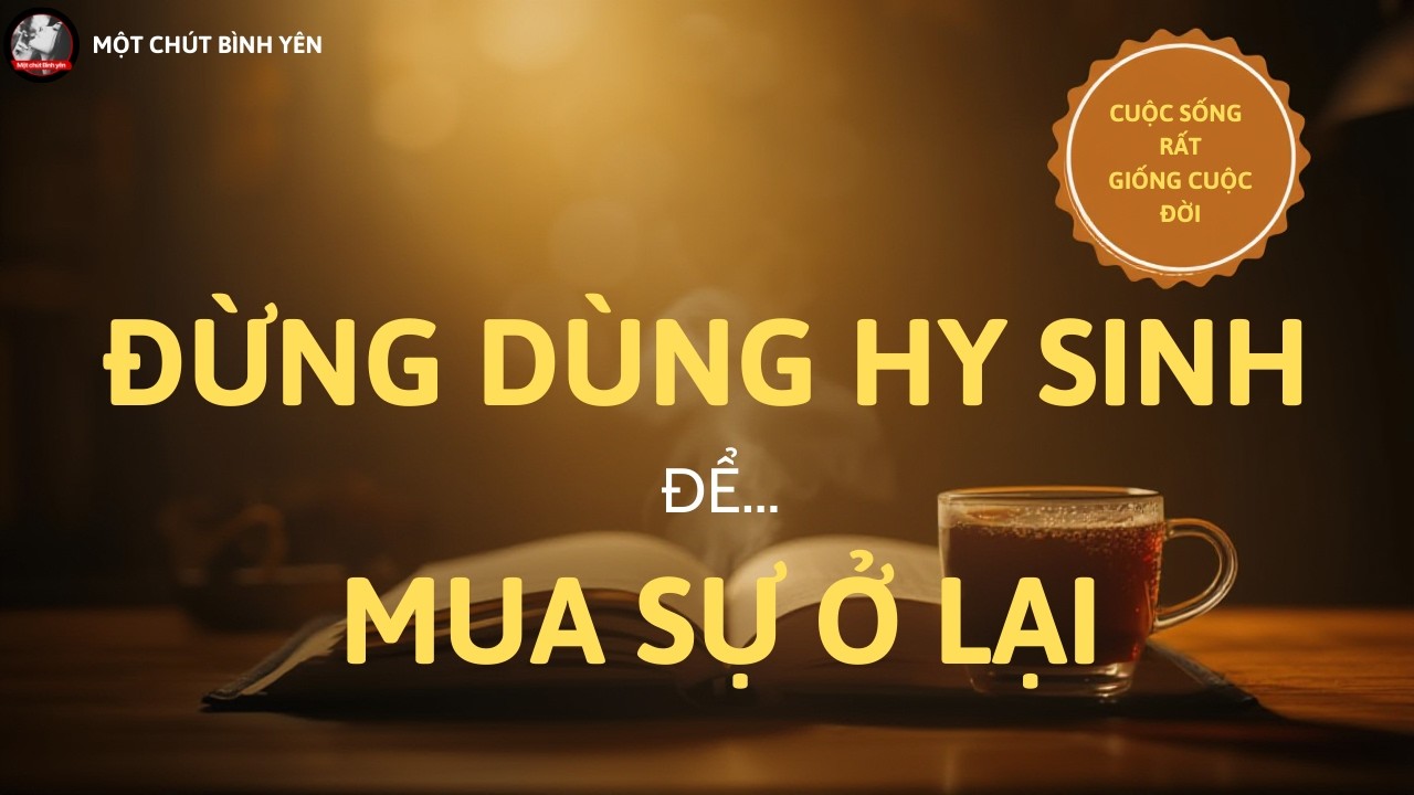 Cuộc Sống rất Giống Cuộc Đời: Đừng Dùng Sự Hy Sinh Để Mua Sự Ở Lại #motchutbinhyen