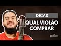 Dicas: Qual violão comprar?