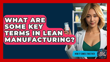 What Are Some Key Terms In Lean Manufacturing? - How It Comes Together