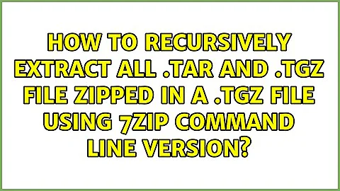 How to recursively extract all .tar and .tgz file zipped in a .tgz file using 7zip command line...