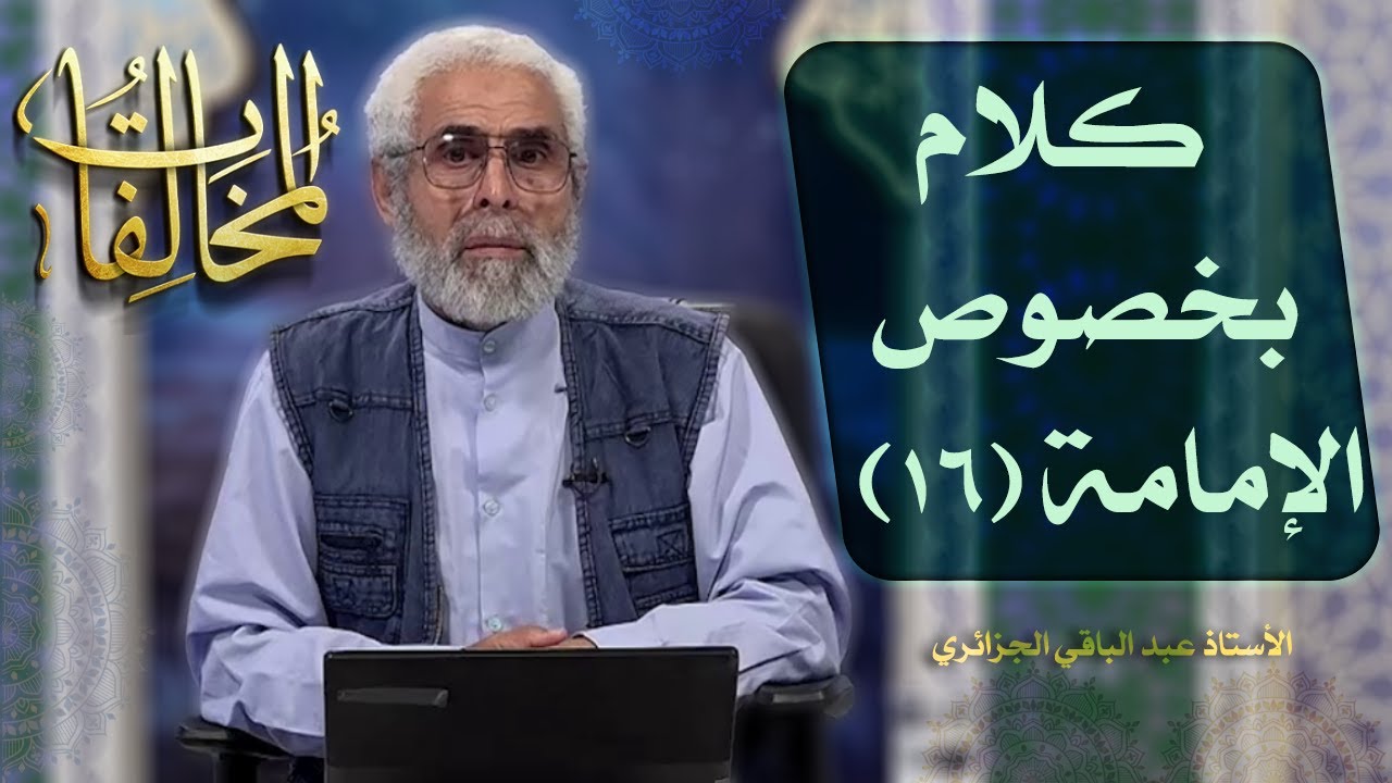 كلام بخصوص الإمامة (١٦) - الاستاذ عبد الباقي الجزائري