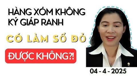HÀNG XÓM KHÔNG KÝ GIÁP RANH, CÓ LÀM SỔ ĐỎ ĐƯỢC KHÔNG?