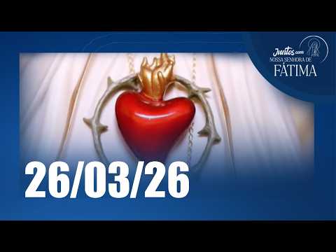 Juntos com Nossa Senhora de Fátima | 26/03/2026