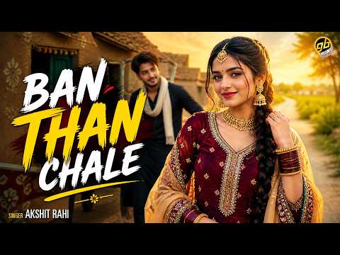 Akshit Rahi - Ban Than Chale | Latest Haryanvi Song | GoBindas Haryanvi Hits