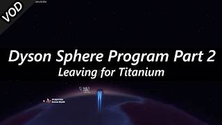 First Journey Off the Planet for Titanium and Yellow Matrix Part 2 VOD Dyson Sphere Program
