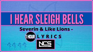 [1 Hour Version] Severin \u0026 Like Lions -  I Hear Sleigh Bells(Lyrics)