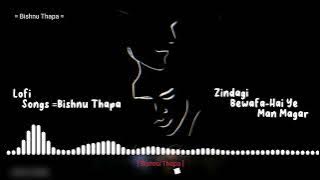 Zindagi Bewafa hai ye man Magar --Bishnu Thapa -Lofi Song -