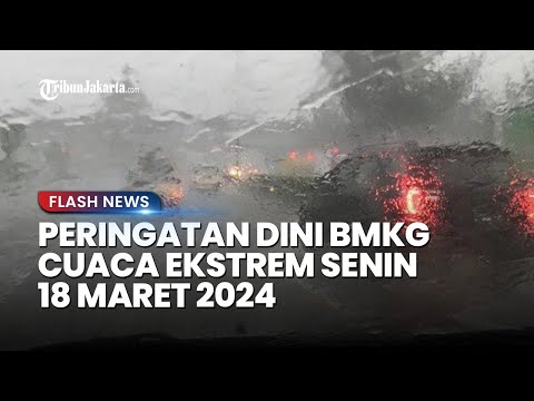 Peringatan Dini BMKG Senin 18 Maret 2024: 26 Wilayah Waspada Cuaca Ekstrem Hujan Lebat dan Petir