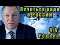 Лечиться надо в России! А.А.Редько