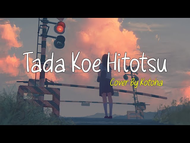 Tada Koe Hitotsu | Rokudenashi | ( Cover By Kotoha ) Lyrics u0026 Terjemahan class=