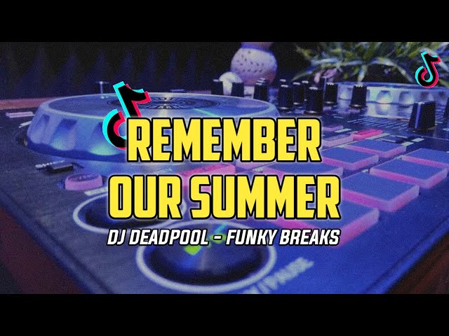 DJ REMEMBER OUR SUMMER - DJ DEADPOOL REMIX (FUNKY BREAKS) FULL BASS VIRAL TIKTOK class=