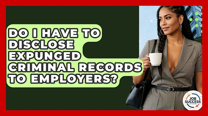 Do I Have To Disclose Expunged Criminal Records To Employers? - Job Success Network