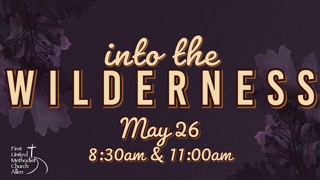 FUMC Allen Sermons Into the Wilderness Rev Josh Esparza May 26 2024