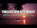 TIMELESS OPM HITS MEDLEY (Lyrics) All Time Favorite Opm Classic Song
