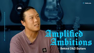 Amplified Ambitions : Behind D&D Guitars