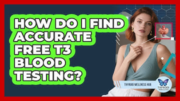 How Do I Find Accurate Free T3 Blood Testing? - Thyroid Wellness Hub