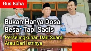 Gus Baha, Sadisnya Pelaku Perselingkuhan, Peringatan Bagi Suami-istri