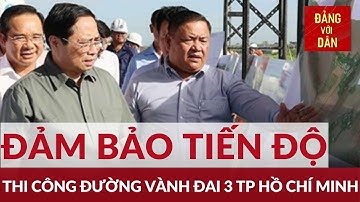 Thủ tướng Phạm Minh Chính kiểm tra tiến độ thi công đường Vành đai 3 TP Hồ Chí Minh | Đảng với Dân