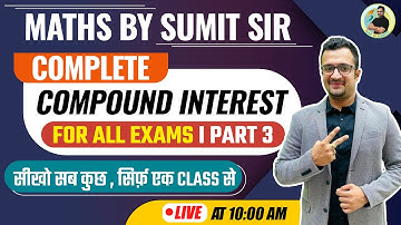 Complete Compound Interest for All Exams | Day 3 | Compound Interest Class By Sumit sir