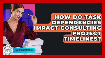 How Do Task Dependencies Impact Consulting Project Timelines? - Consulting Career Hub