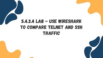 5.4.3.4 Lab - Use Wireshark to Compare Telnet and SSH Traffic
