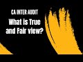 CA Inter Auditing - When do we say that there is True and Fair View ?