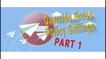 Overriding Group Policy Settings - Part 1