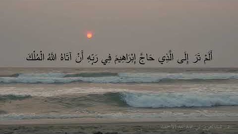 (أَلَمْ تَرَ إِلَى الَّذِي حَاجَّ إِبْرَاهِيمَ فِي رَبِّهِ ..) تلاوة بصوت د عبدالعزيز الأحمد