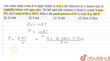 Two closed vessel A and B of equal volume of 8.21 L are connected by a narrow tube of negligible...