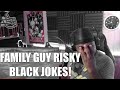 FAMILY GUY RISKY BLACK JOKES (REACTION!!!)