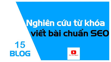 Bài 15: Cách nghiên cứu từ khóa và viết bài chuẩn SEO | Xuân Thiều Nguyễn