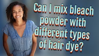 Can I mix bleach powder with different types of hair dye?