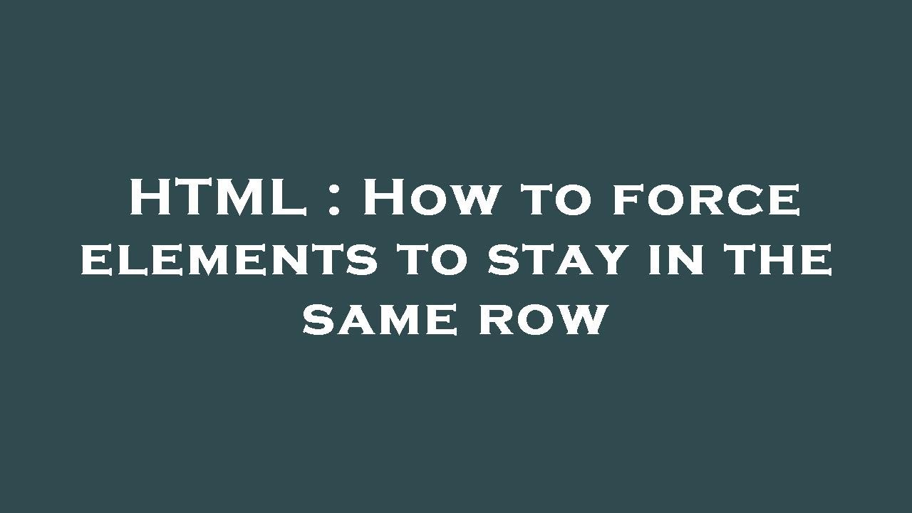 HTML : How to force elements to stay in the same row - YouTube