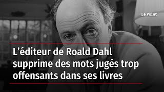 L’éditeur de Roald Dahl supprime des mots jugés trop offensants dans ses livres