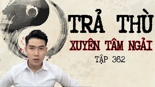 CHUYỆN MA CHÚ 3 DUY | TẬP 362 : TRẢ THÙ XUYÊN TÂM NGẢI