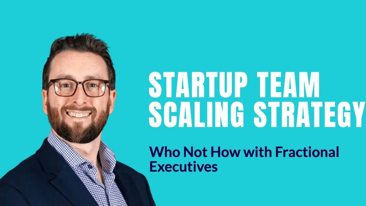 Startup Team Scaling Strategy: Who Not How with Fractional Executives | Mike Malloy