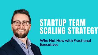 Startup Team Scaling Strategy: Who Not How with Fractional Executives | Mike Malloy