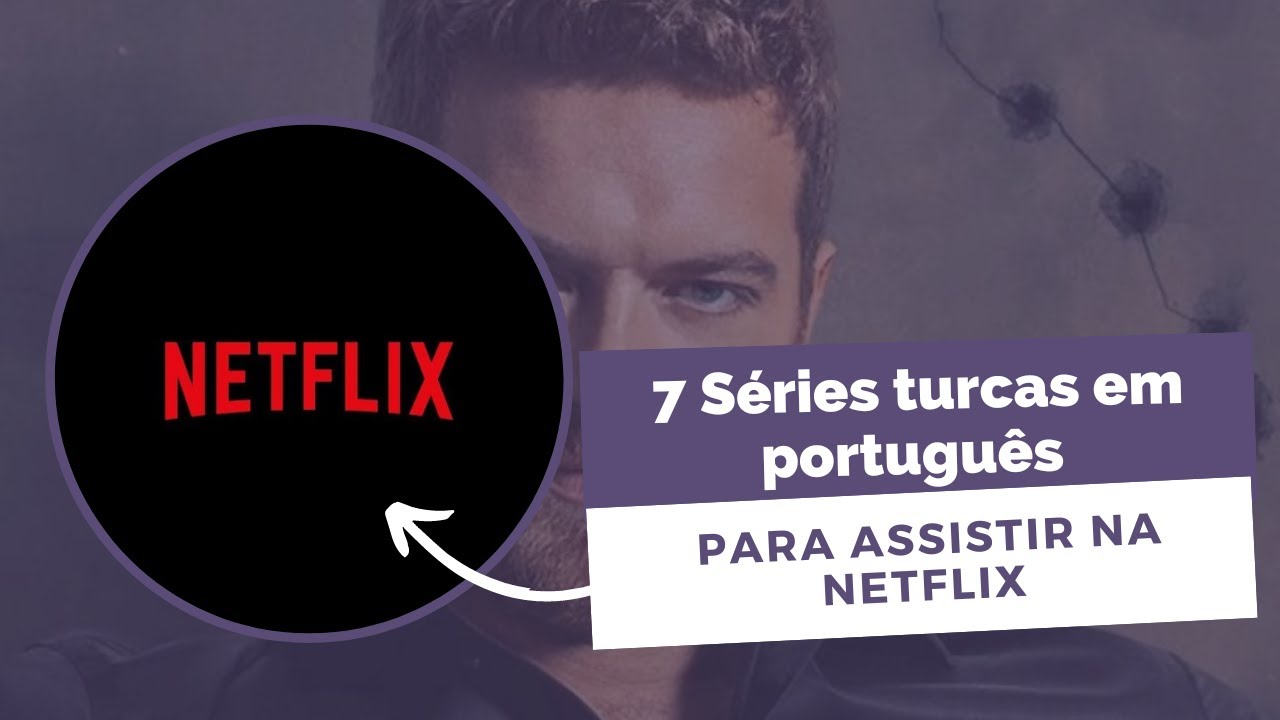 10 SÉRIES TURCAS EM PORTUGUÊS PARA ASSISTIR NA NETFLIX 