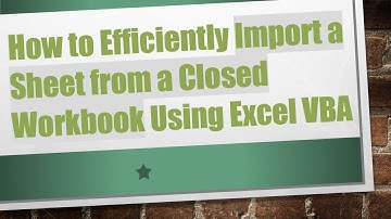 How to Efficiently Import a Sheet from a Closed Workbook Using Excel VBA