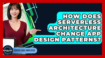 How Does Serverless Architecture Change App Design Patterns? - Server Logic Simplified