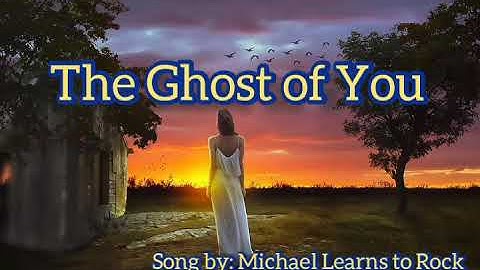 The Ghost of You  (Song by: Michael Learns to Rock)