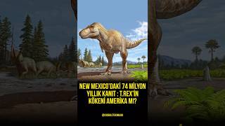 New Mexicodaki 74 Milyon Yıllık Kanıt T Rexin Kökeni Amerika Mı?