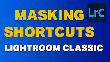 Masking Shortcuts Lightroom Classic