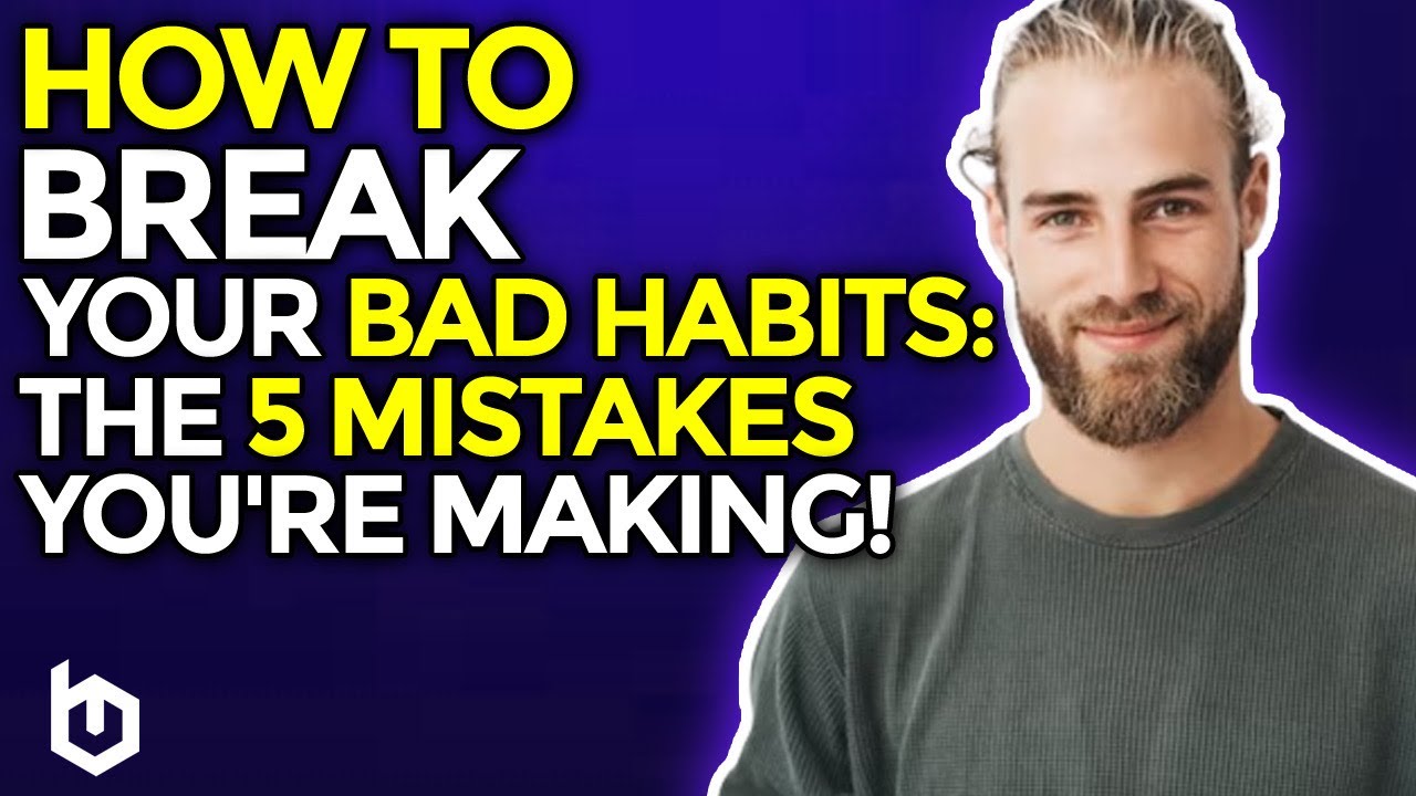 How to BREAK Your Bad Habits: The 5 Mistakes You're Making (Ways to ...