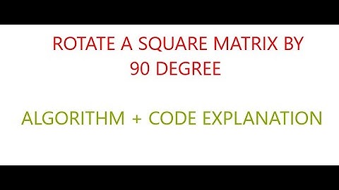ROTATE A SQUARE MATRIX BY 90 DEGREE