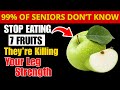 Seniors, Stop Eating 7 Worst Fruits - They Are Destroying Your Leg Strength | Senior Health Guide