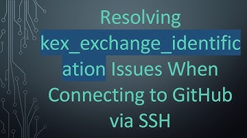 Resolving kex_exchange_identification Issues When Connecting to GitHub via SSH